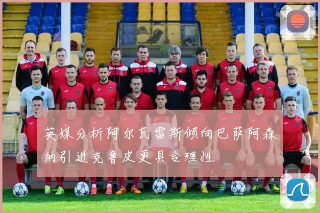 英媒分析阿尔瓦雷斯倾向巴萨阿森纳引进克鲁皮更具合理性