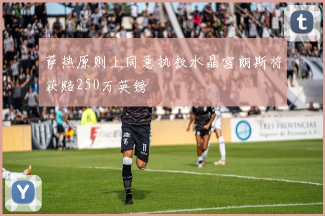 萨热原则上同意执教水晶宫朗斯将获赔250万英镑