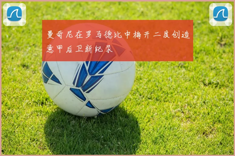 曼奇尼在罗马德比中梅开二度创造意甲后卫新纪录